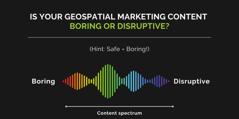 Is your Geospatial Brand Disruptive or Boring?