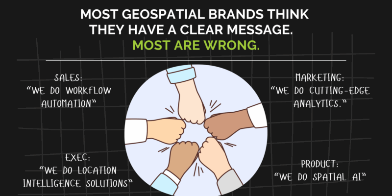 Most Geospatial Brands Think They Have Messaging Clarity. Most Are Wrong. Here’s Why