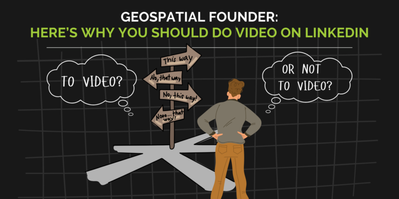 Geospatial founder at a crossroads deciding whether or not to use video in their content